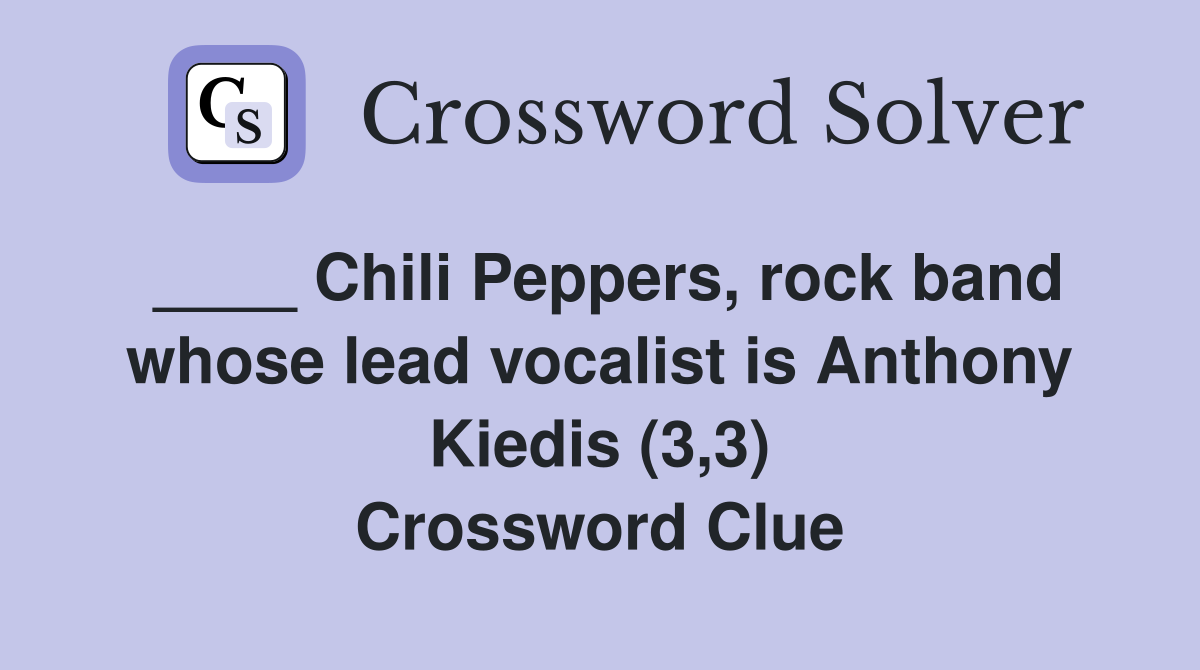 Chili Peppers, rock band whose lead vocalist is Anthony Kiedis (3,3
